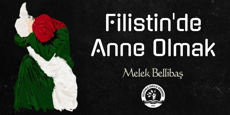 FİLİSTİN'DE ANNE OLMAK - Melek BELLİBAŞ